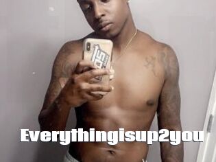 Everythingisup2you