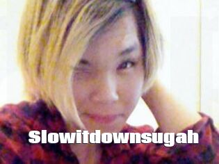 Slowitdownsugah