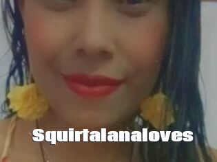 Squirtalanaloves