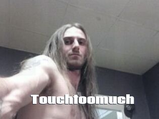 Touchtoomuch