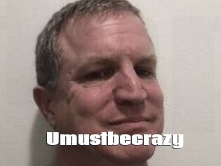 Umustbecrazy