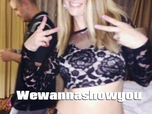 Wewannashowyou